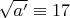 $\sqrt{a'}\equiv 17$