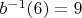 $b^{-1}(6)=9$