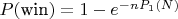 $P(\text{win}) = 1 - e^{-nP_1(N)}$
