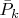 $ \bar{P}_k $ $ \bar{P}_k $