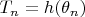 $T_n=h(\theta_n)$