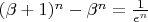 $ (\beta + 1)^{n} - \beta^{n} = \frac{1}{\epsilon^{n}} $ $ (\beta + 1)^{n} - \beta^{n} = \frac{1}{\epsilon^{n}} $