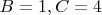 $B=1, C=4$