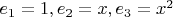 $e_1 = 1, e_2 = x, e_3 = x^2$