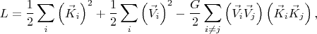 $$
L = \frac{1}{2} \sum_i \left( \vec{K}_{i} \right)^2 + \frac{1}{2} \sum_i \left( \vec{V}_{i} \right)^2
- \frac{G}{2} \sum_{i \ne j} \left( \vec{V}_{i} \vec{V}_{j} \right) \left( \vec{K}_{i} \vec{K}_{j} \right),
$$ $$
L = \frac{1}{2} \sum_i \left( \vec{K}_{i} \right)^2 + \frac{1}{2} \sum_i \left( \vec{V}_{i} \right)^2
- \frac{G}{2} \sum_{i \ne j} \left( \vec{V}_{i} \vec{V}_{j} \right) \left( \vec{K}_{i} \vec{K}_{j} \right),
$$