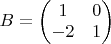 $B=\left(\begin{matrix}
1 & 0\\
-2 & 1
\end{matrix}\right)$ $B=\left(\begin{matrix}
1 & 0\\
-2 & 1
\end{matrix}\right)$