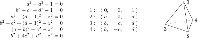 $$\begin{array}{r}a^2+d^2-1=0\\b^2+c^2+d^2-1=0\\a^2+(d-1)^2-z^2=0\\b^2+c^2+(d-1)^2-z^2=0\\(a-b)^2+c^2-z^2=0\\b^2+4c^2+d^2-z^2=0\end{array}\qquad\qquad\begin{array}{llrr}1:&(\;0,&0,&1\;)\\2:&(\;a,&0,&d\;)\\3:&(\;b,&c,&d\;)\\4:&(\;b,&-c,&\phantom{-}d\;)\end{array}\qquad\qquad\begin{tikzpicture}\draw[dotted](-1.2,0.5)--(0.6,0.8)\draw(0.3,0)--(0,2)--(-1.2,0.5)--(0.3,0)--(0.6,0.8)--(0,2)\node at(0.3,2){1}\node at(0.3,-0.3){2}\node at(-1.2,0.2){3}\node at(0.8,0.8){4}\end{tikzpicture}$$