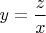 $y=\dfrac{z}{x}$