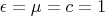 $\epsilon=\mu=c = 1$