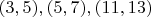 $ (3,5), (5,7), (11,13) $