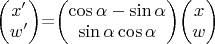 $\begin{pmatrix}
 x' \\
 w' \\
\end{pmatrix}$=$\begin{pmatrix}
 \cos\alpha -\sin\alpha \\
 \sin\alpha \cos\alpha \\
\end{pmatrix}$\begin{pmatrix}
 x \\
 w \\
\end{pmatrix}$$