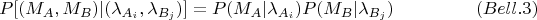$$
 P[(M_A, M_B)|(\lambda_{A_i}, \lambda_{B_j})] =  P(M_A|\lambda_{A_i}) P(M_B|\lambda_{B_j}) \eqno{(Bell.3)}
$$