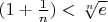 $(1+\frac{1}{n}) < \sqrt[n]e$