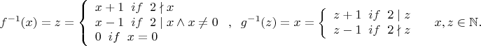 $$f^{-1}(x)=z=\left\{
\begin{array}{lcl}
x+1 \;\; if \;\; 2\nmid x \\
 x-1 \;\; if \;\; 2\mid x\wedge x\ne 0\\
0 \;\; if \;\; x=0
\end{array}
\right, \;\; 
g^{-1}(z)=x=\left\{
\begin{array}{lcl}
z+1 \;\; if \;\; 2\mid z \\
z-1 \;\; if \;\; 2\nmid z\\
\end{array}
\right\;\; \;\; x, z\in \mathbb N.$$