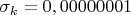 $\sigma_k=0,00000001$