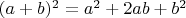 $(a + b)^2 = a^2 + 2 a b + b^2$