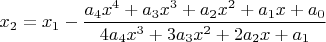 $\displaystyle x_2 = x_1 - \frac{a_4x^4 + a_3x^3 + a_2x^2 + a_1x + a_0}{4a_4x^3 + 3a_3x^2 + 2a_2x + a_1}$ $\displaystyle x_2 = x_1 - \frac{a_4x^4 + a_3x^3 + a_2x^2 + a_1x + a_0}{4a_4x^3 + 3a_3x^2 + 2a_2x + a_1}$