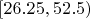 $[26.25, 52.5)$