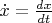 $\dot{x} = \frac{d x }{d t}$