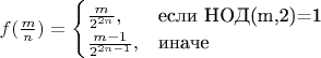 $f(\frac{m}{n}) = \begin{cases}
\frac{m}{2^{2n}},&\text{если НОД(m,2)=1}\\
\frac{m-1}{2^{2n-1}},&\text{иначе}\\
\end{cases}$
