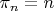$\pi_{n}=n$