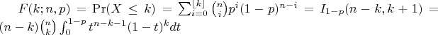 $F(k;n,p)=\Pr(X\leq k)=\sum _{i=0}^{\lfloor k\rfloor }{n \choose i}p^{i}(1-p)^{n-i}&=I_{1-p}(n-k,k+1)&=(n-k){n \choose k}\int _{0}^{1-p}t^{n-k-1}(1-t)^k dt$