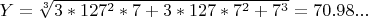 $ Y=\sqrt[3]{3*127^2*7+3*127*7^2+7^3}=70.98...$