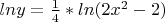 $lny=\frac {1} {4}*ln(2x^2-2)$
