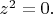 $z^2=0.$
