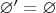 $\varnothing^\prime=\varnothing$ $\varnothing^\prime=\varnothing$