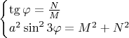 $$\begin{cases} 
\tg \varphi=\frac{N}{M} \\
a^2\sin^2 3\varphi=M^2+N^2
\end{cases}$$