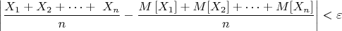 $$
\left|\frac{X_1+X_2+\dots +\ X_n}{n}-\frac{M\left[X_1\right]+M[X_{2}]+\dots +M[X_n]}{n}\right|<\varepsilon
$$