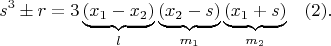 $$s^3 \pm r=3\underbrace{(x_1-x_2)}_{l}\underbrace{(x_2-s)}_{m_1}\underbrace{(x_1+s)}_{m_2}\ \ \ (2).$$ $$s^3 \pm r=3\underbrace{(x_1-x_2)}_{l}\underbrace{(x_2-s)}_{m_1}\underbrace{(x_1+s)}_{m_2}\ \ \ (2).$$