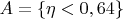 $ A=\lbrace\eta<0,64\rbrace $