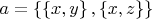 $ a = \left\lbrace \left\lbrace x,y \right\rbrace, \left\lbrace x, z \right\rbrace \right\rbrace$ $ a = \left\lbrace \left\lbrace x,y \right\rbrace, \left\lbrace x, z \right\rbrace \right\rbrace$