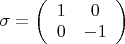 $\sigma  = \left( {\begin{array}{*{20}c}   1 & 0  \\   0 & { - 1}  \\ \end{array} } \right)$