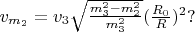 $v_{m_2} = v_3\sqrt{\frac{m_3^2 - m_2^2}{m_3^2}}(\frac{R_0}{R})^2?$