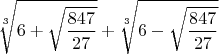 $$\sqrt[3]{6+\sqrt{\dfrac{847}{27}}}+\sqrt[3]{6-\sqrt{\dfrac{847}{27}}}$$