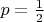 $p=\frac {1} {2}$