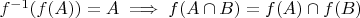 $f^{-1}(f(A))=A \implies f(A \cap B) = f(A) \cap f(B)$