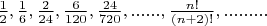 $\frac{1}{2},\frac{1}{6},\frac{2}{24},\frac{6}{120},\frac{24}{720},......,\frac{n!}{(n+2)!},.........$