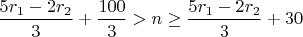 $\dfrac{5r_1-2r_2}{3}+\dfrac{100}{3}> n \geq \dfrac{5r_1-2r_2}{3} + 30$
