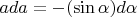 $a da = - (\sin \alpha) d\alpha$