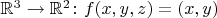 $\mathbb R^3 \to \mathbb R^2 \colon f(x, y, z) = (x, y)$