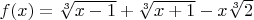 $f(x)=\sqrt[3]{x-1}+\sqrt[3]{x+1}-x\sqrt[3]{2}$
