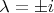 \lambda = \pm i \lambda = \pm i