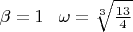 $\beta=1\,\,\,\,\, \omega=\sqrt[3]{\frac{13}4}$