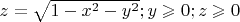 $z=\sqrt{1-x^2-y^2};y\geqslant 0;z\geqslant0$