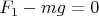 $F_1-mg=0$