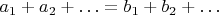 $a_1 + a_2 + \ldots = b_1 + b_2 + \ldots$